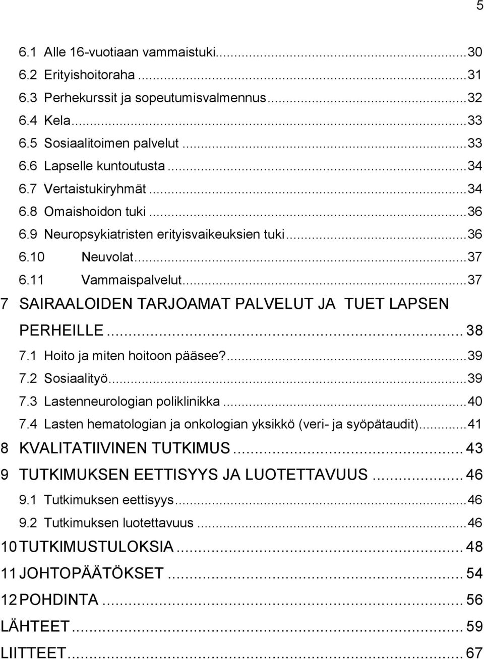 .. 37 7 SAIRAALOIDEN TARJOAMAT PALVELUT JA TUET LAPSEN PERHEILLE... 38 7.1 Hoito ja miten hoitoon pääsee?... 39 7.2 Sosiaalityö... 39 7.3 Lastenneurologian poliklinikka... 40 7.