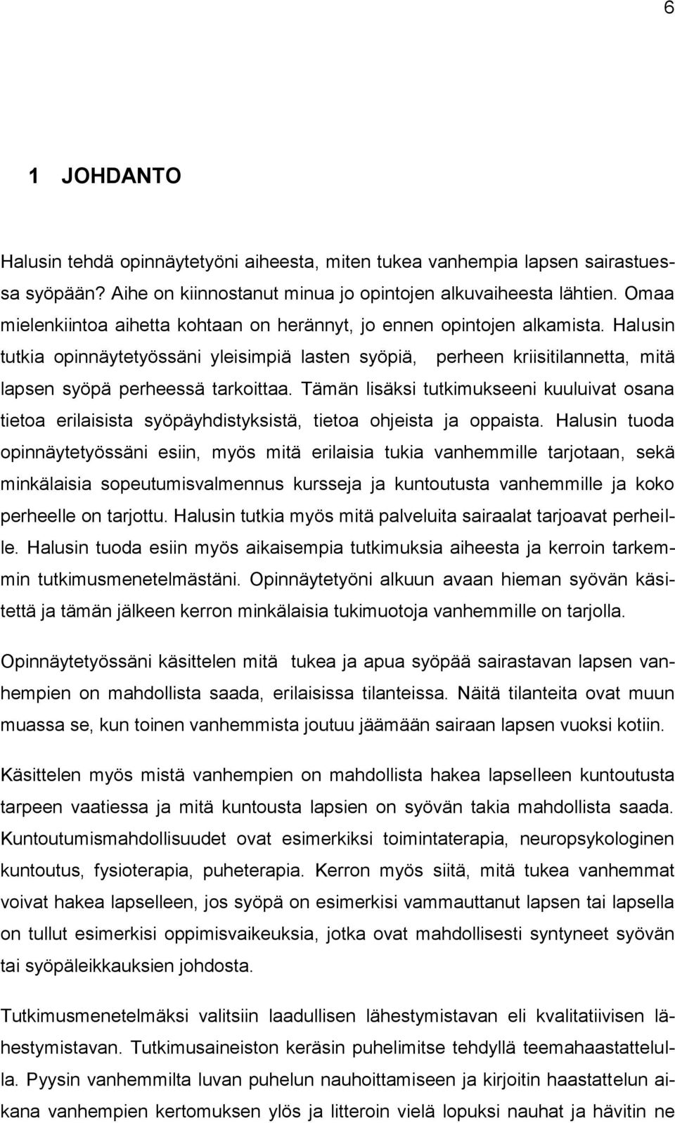 Halusin tutkia opinnäytetyössäni yleisimpiä lasten syöpiä, perheen kriisitilannetta, mitä lapsen syöpä perheessä tarkoittaa.