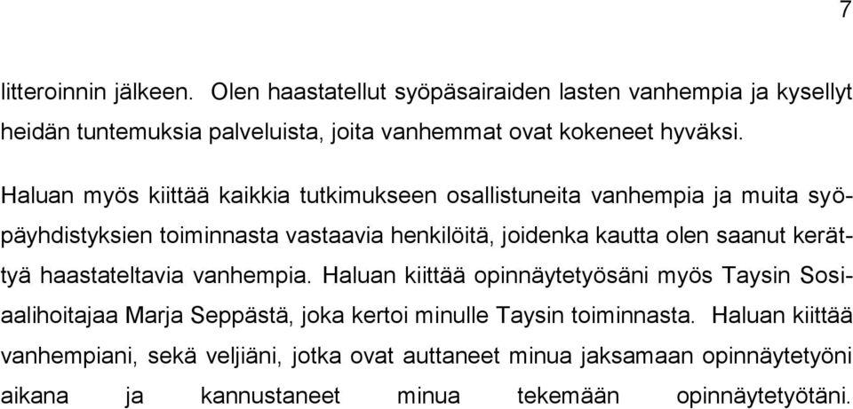 Haluan myös kiittää kaikkia tutkimukseen osallistuneita vanhempia ja muita syöpäyhdistyksien toiminnasta vastaavia henkilöitä, joidenka kautta olen