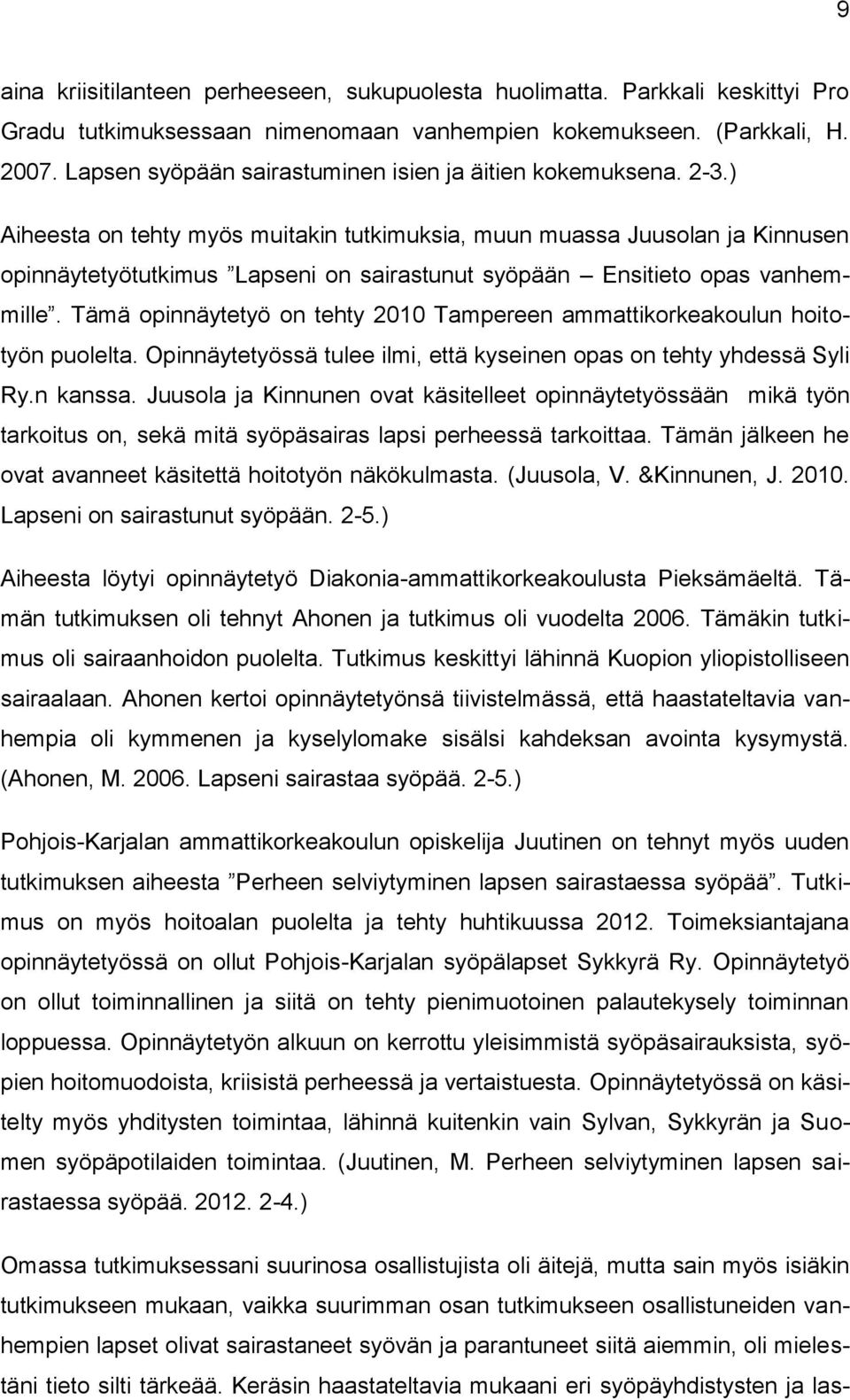 ) Aiheesta on tehty myös muitakin tutkimuksia, muun muassa Juusolan ja Kinnusen opinnäytetyötutkimus Lapseni on sairastunut syöpään Ensitieto opas vanhemmille.