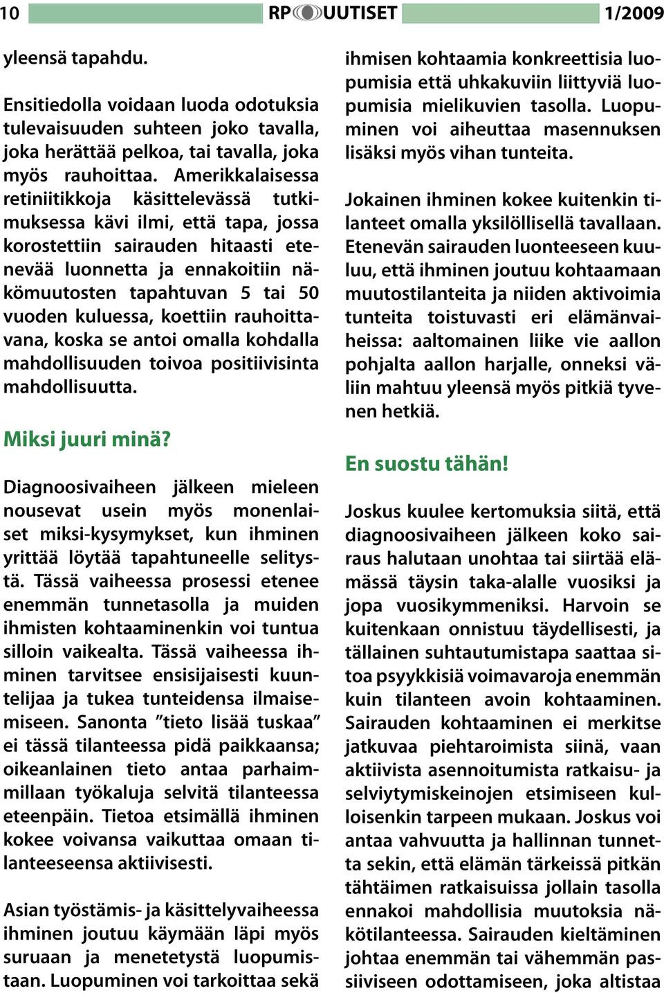 kuluessa, koettiin rauhoittavana, koska se antoi omalla kohdalla mahdollisuuden toivoa positiivisinta mahdollisuutta. Miksi juuri minä?