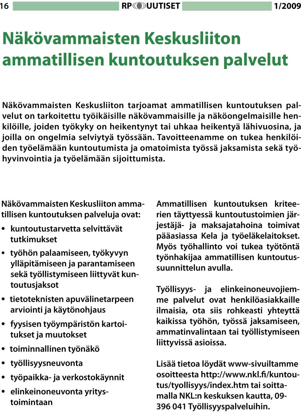 Tavoitteenamme on tukea henkilöiden työelämään kuntoutumista ja omatoimista työssä jaksamista sekä työhyvinvointia ja työelämään sijoittumista.