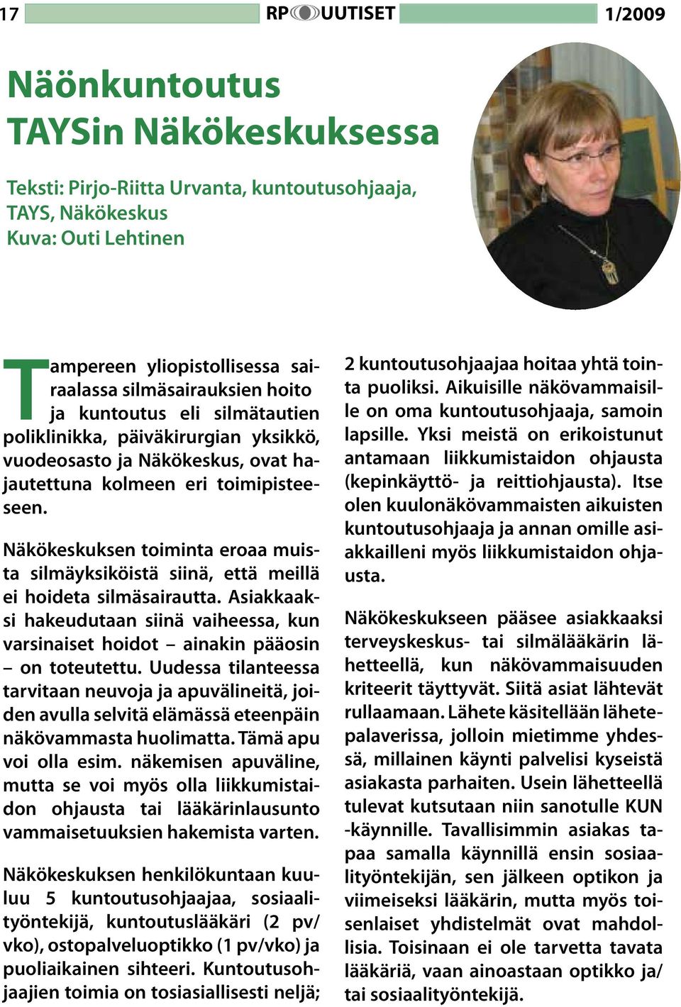 Näkökeskuksen toiminta eroaa muista silmäyksiköistä siinä, että meillä ei hoideta silmäsairautta. Asiakkaaksi hakeudutaan siinä vaiheessa, kun varsinaiset hoidot ainakin pääosin on toteutettu.