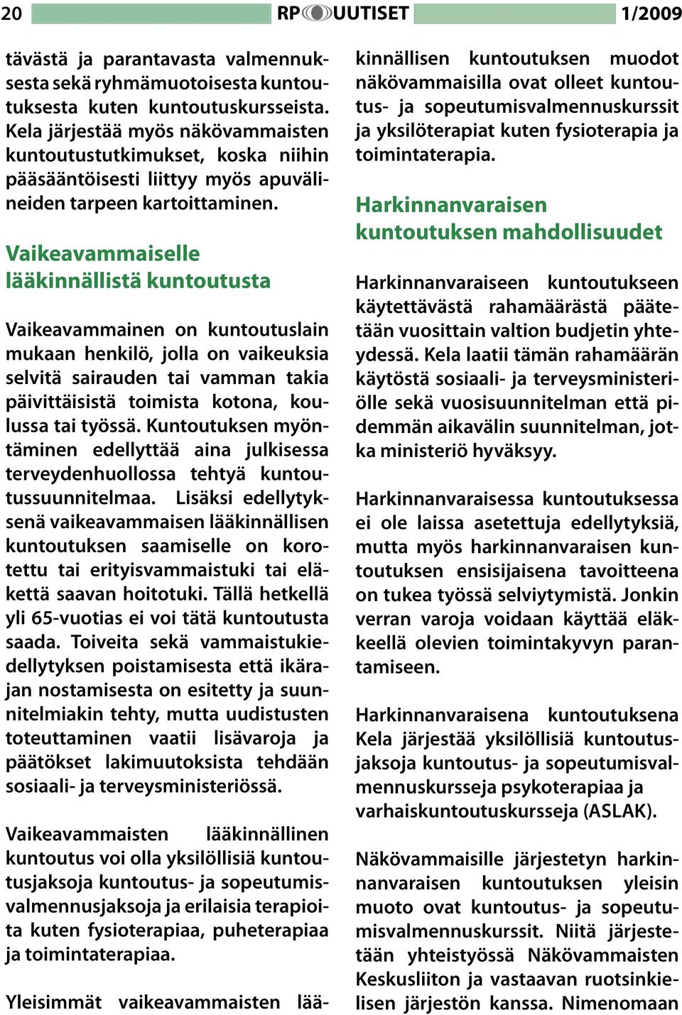 Vaikeavammaiselle lääkinnällistä kuntoutusta Vaikeavammainen on kuntoutuslain mukaan henkilö, jolla on vaikeuksia selvitä sairauden tai vamman takia päivittäisistä toimista kotona, koulussa tai