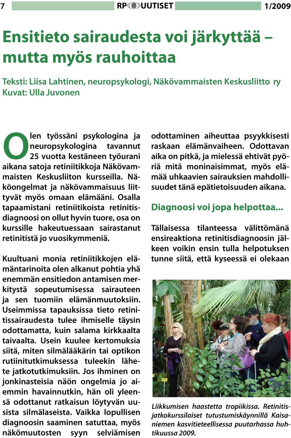 Osalla tapaamistani retiniitikoista retinitisdiagnoosi on ollut hyvin tuore, osa on kurssille hakeutuessaan sairastanut retinitistä jo vuosikymmeniä.