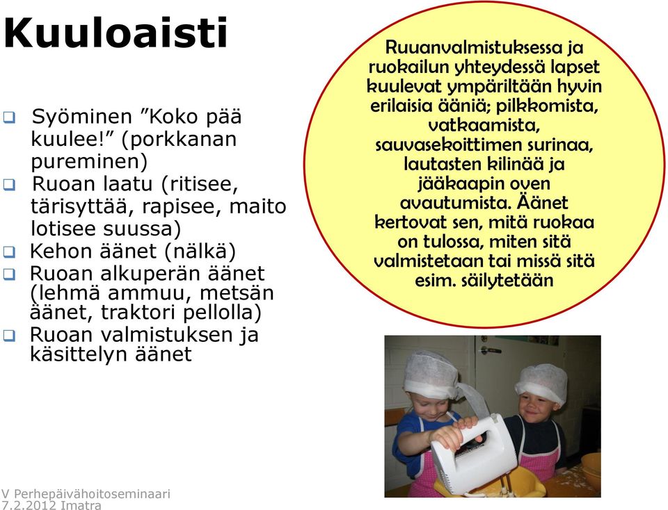 ammuu, metsän äänet, traktori pellolla) Ruoan valmistuksen ja käsittelyn äänet Ruuanvalmistuksessa ja ruokailun yhteydessä lapset