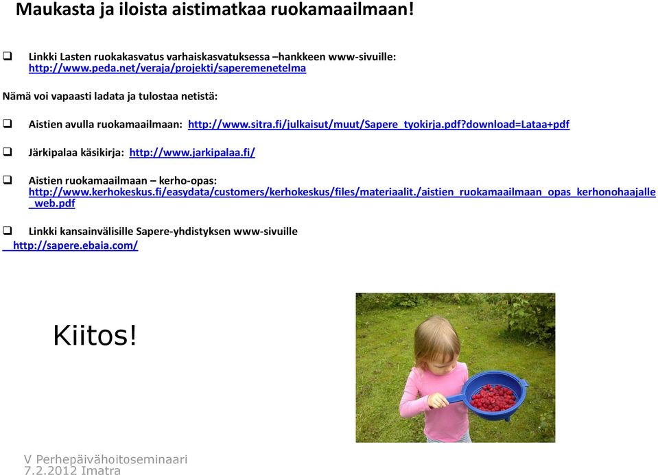 fi/julkaisut/muut/sapere_tyokirja.pdf?download=lataa+pdf Järkipalaa käsikirja: http://www.jarkipalaa.fi/ Aistien ruokamaailmaan kerho-opas: http://www.