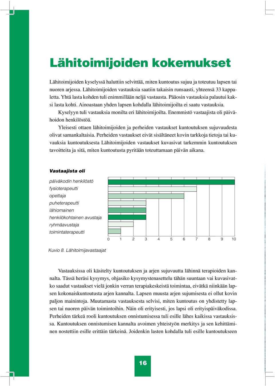 Ainoastaan yhden lapsen kohdalla lähitoimijoilta ei saatu vastauksia. Kyselyyn tuli vastauksia monilta eri lähitoimijoilta. Enemmistö vastaajista oli päivähoidon henkilöstöä.