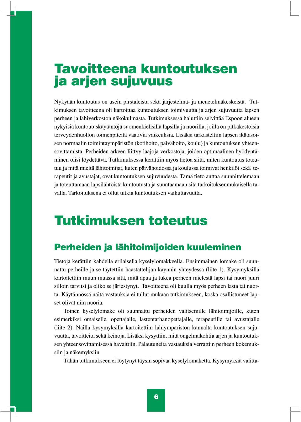 Tutkimuksessa haluttiin selvittää Espoon alueen nykyisiä kuntoutuskäytäntöjä suomenkielisillä lapsilla ja nuorilla, joilla on pitkäkestoisia terveydenhuollon toimenpiteitä vaativia vaikeuksia.