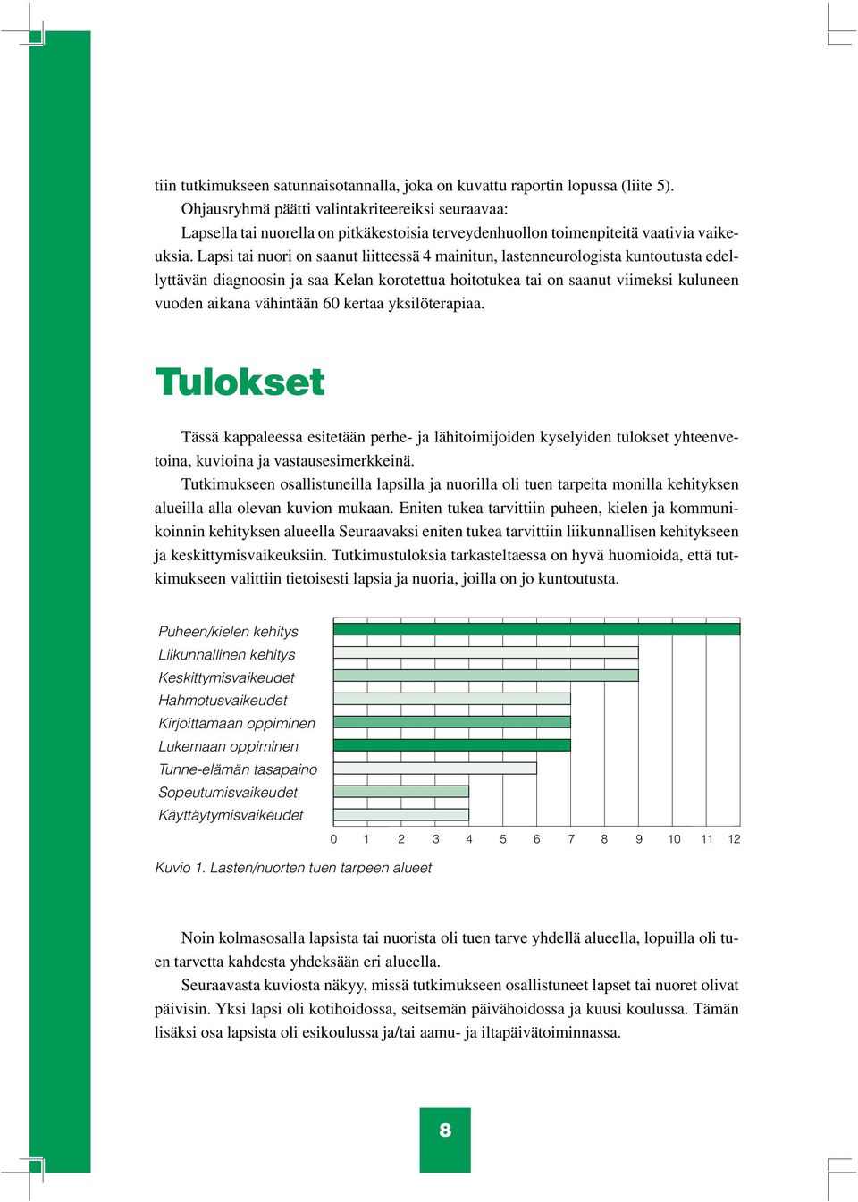 Lapsi tai nuori on saanut liitteessä 4 mainitun, lastenneurologista kuntoutusta edellyttävän diagnoosin ja saa Kelan korotettua hoitotukea tai on saanut viimeksi kuluneen vuoden aikana vähintään 60