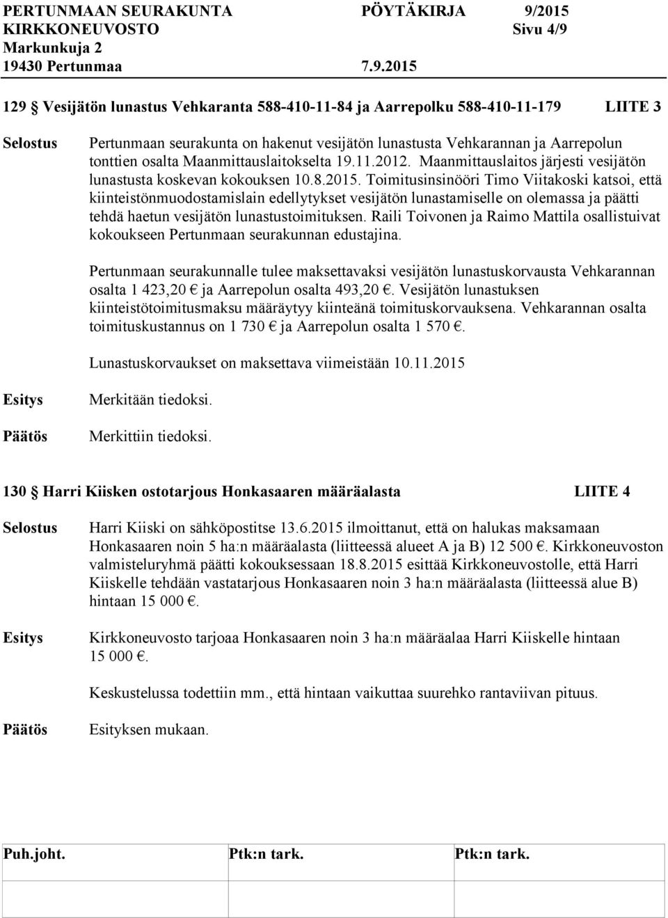 Toimitusinsinööri Timo Viitakoski katsoi, että kiinteistönmuodostamislain edellytykset vesijätön lunastamiselle on olemassa ja päätti tehdä haetun vesijätön lunastustoimituksen.