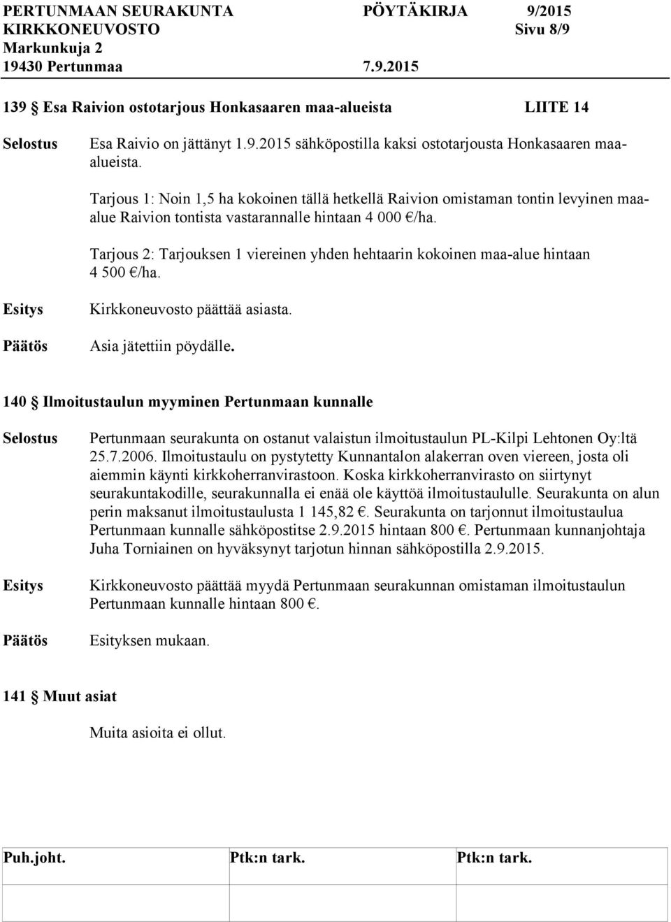 Tarjous 2: Tarjouksen 1 viereinen yhden hehtaarin kokoinen maa-alue hintaan 4 500 /ha. Kirkkoneuvosto päättää asiasta. Asia jätettiin pöydälle.