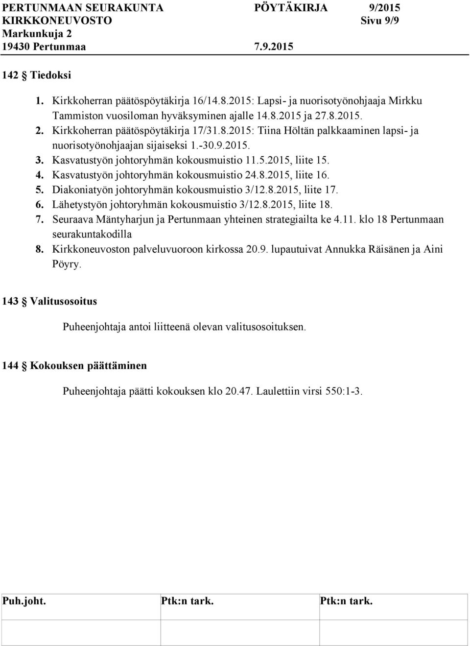 4. Kasvatustyön johtoryhmän kokousmuistio 24.8.2015, liite 16. 5. Diakoniatyön johtoryhmän kokousmuistio 3/12.8.2015, liite 17. 6. Lähetystyön johtoryhmän kokousmuistio 3/12.8.2015, liite 18. 7.
