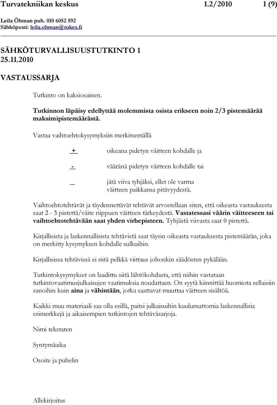 Vastaa vaihtoehtokysymyksiin merkitsemällä + oikeana pidetyn väitteen kohdalle ja - vääränä pidetyn väitteen kohdalle tai jätä viiva tyhjäksi, ellet ole varma väitteen paikkansa pitävyydestä.