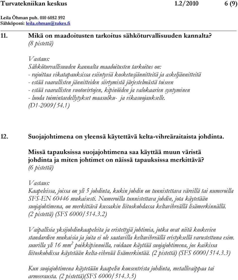 siirtymistä järjestelmästä toiseen - estää vaarallisten vuotovirtojen, kipinöiden ja valokaarien syntyminen - luoda toimintaedellytykset maasulku- ja vikasuojaukselle. (D1-2009/54.1) 12.