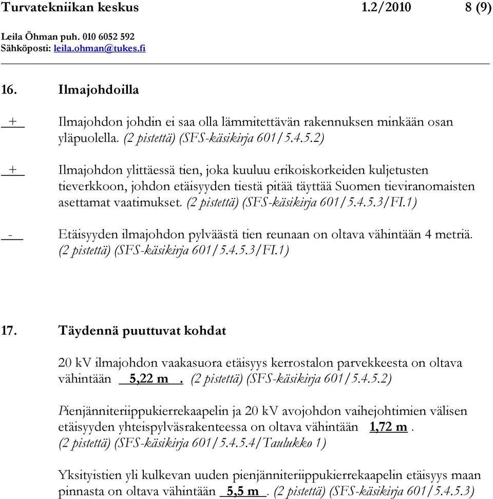 (2 pistettä) (SFS-käsikirja 601/5.4.5.3/FI.1) - Etäisyyden ilmajohdon pylväästä tien reunaan on oltava vähintään 4 metriä. (2 pistettä) (SFS-käsikirja 601/5.4.5.3/FI.1) 17.