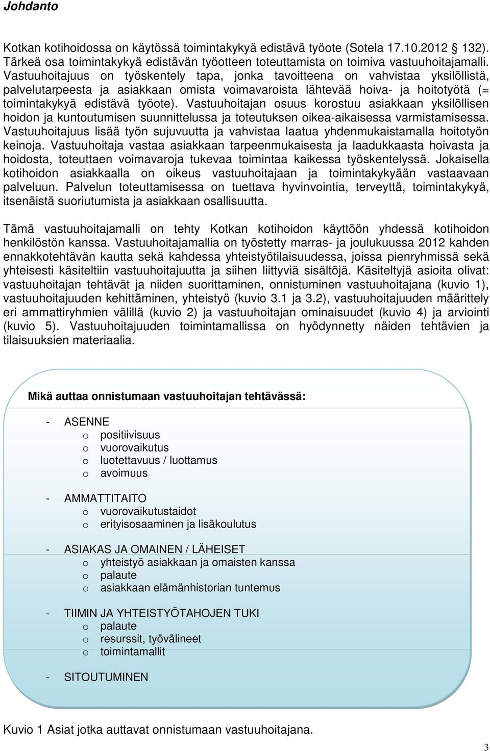 Vastuuhoitajan osuus korostuu asiakkaan yksilöllisen hoidon ja kuntoutumisen suunnittelussa ja toteutuksen oikea-aikaisessa varmistamisessa.