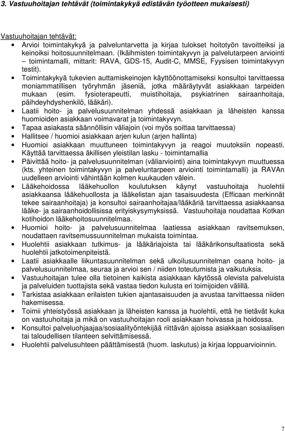 Toimintakykyä tukevien auttamiskeinojen käyttöönottamiseksi konsultoi tarvittaessa moniammatillisen työryhmän jäseniä, jotka määräytyvät asiakkaan tarpeiden mukaan (esim.