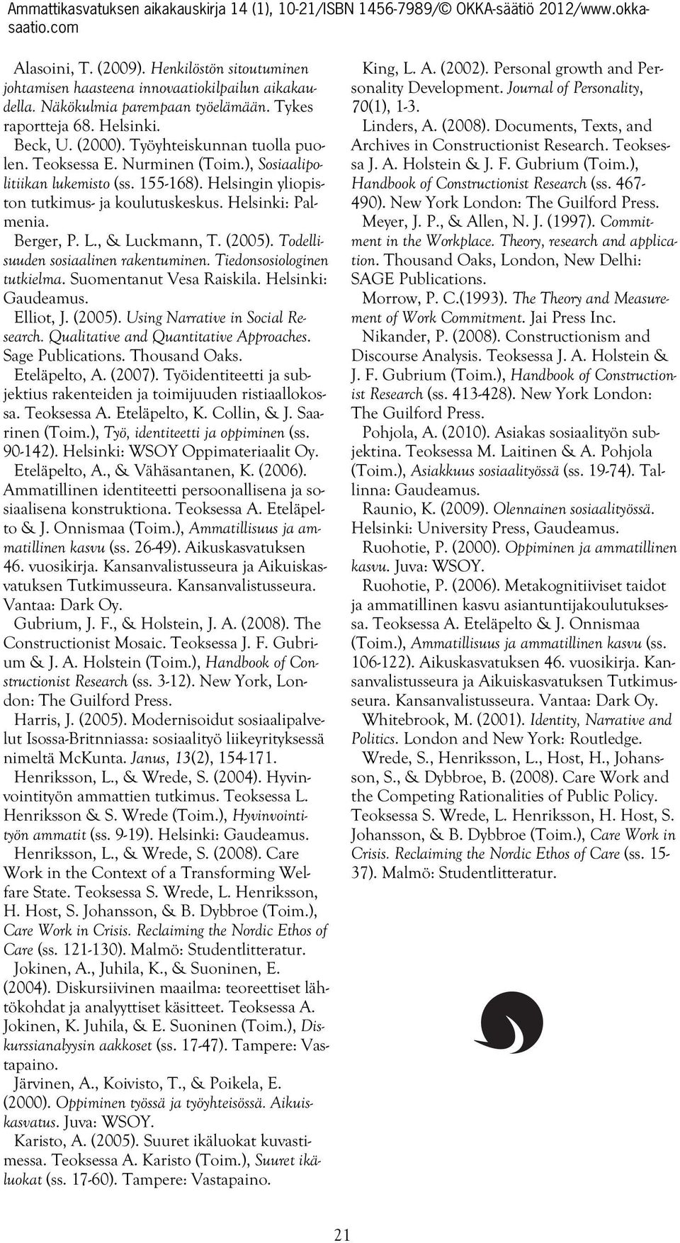 , & Luckmann, T. (2005). Todellisuuden sosiaalinen rakentuminen. Tiedonsosiologinen tutkielma. Suomentanut Vesa Raiskila. Helsinki: Gaudeamus. Elliot, J. (2005). Using Narrative in Social Research.