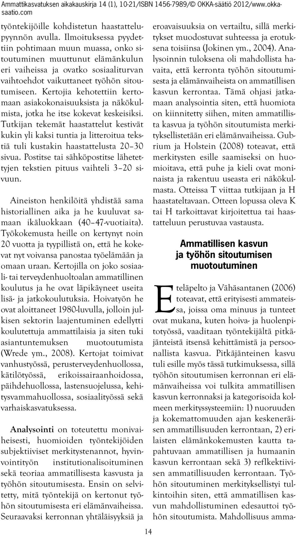Kertojia kehotettiin kertomaan asiakokonaisuuksista ja näkökulmista, jotka he itse kokevat keskeisiksi.