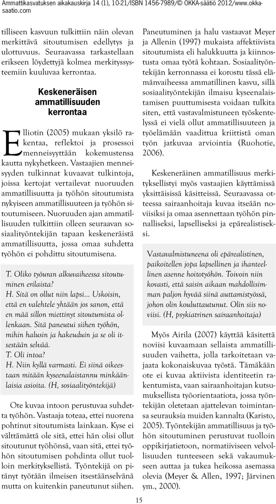Vastaajien menneisyyden tulkinnat kuvaavat tulkintoja, joissa kertojat vertailevat nuoruuden ammatillisuutta ja työhön sitoutumista nykyiseen ammatillisuuteen ja työhön sitoutumiseen.