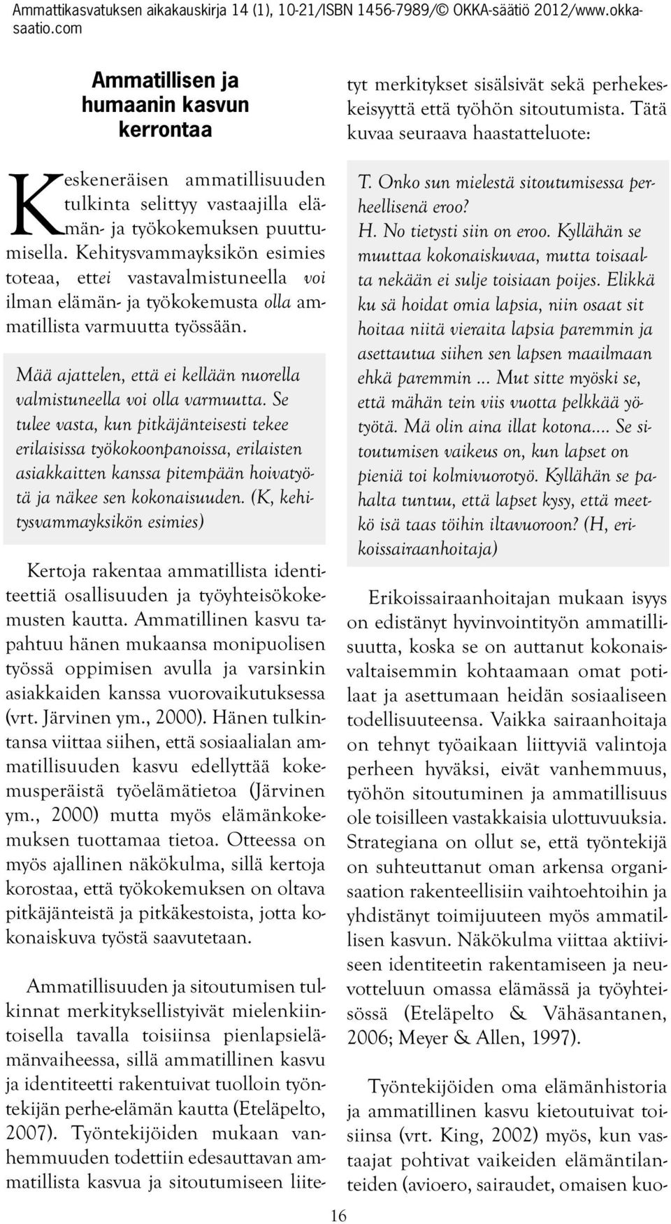 Työntekijöiden mukaan vanhemmuuden todettiin edesauttavan ammatillista kasvua ja sitoutumiseen liitetyt merkitykset sisälsivät sekä perhekeskeisyyttä että työhön sitoutumista.