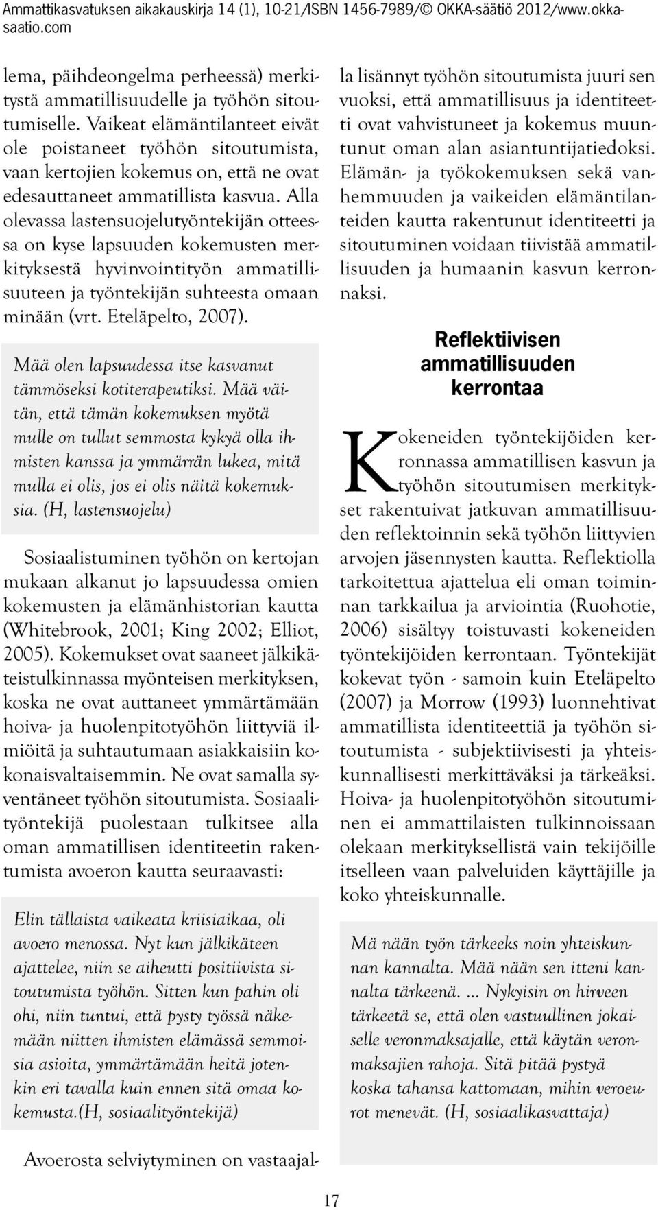 Alla olevassa lastensuojelutyöntekijän otteessa on kyse lapsuuden kokemusten merkityksestä hyvinvointityön ammatillisuuteen ja työntekijän suhteesta omaan minään (vrt. Eteläpelto, 2007).