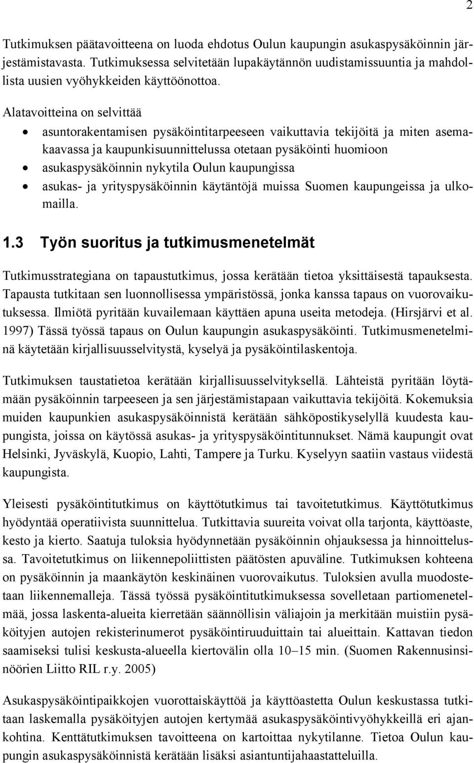 Alatavoitteina on selvittää asuntorakentamisen pysäköintitarpeeseen vaikuttavia tekijöitä ja miten asemakaavassa ja kaupunkisuunnittelussa otetaan pysäköinti huomioon asukaspysäköinnin nykytila Oulun