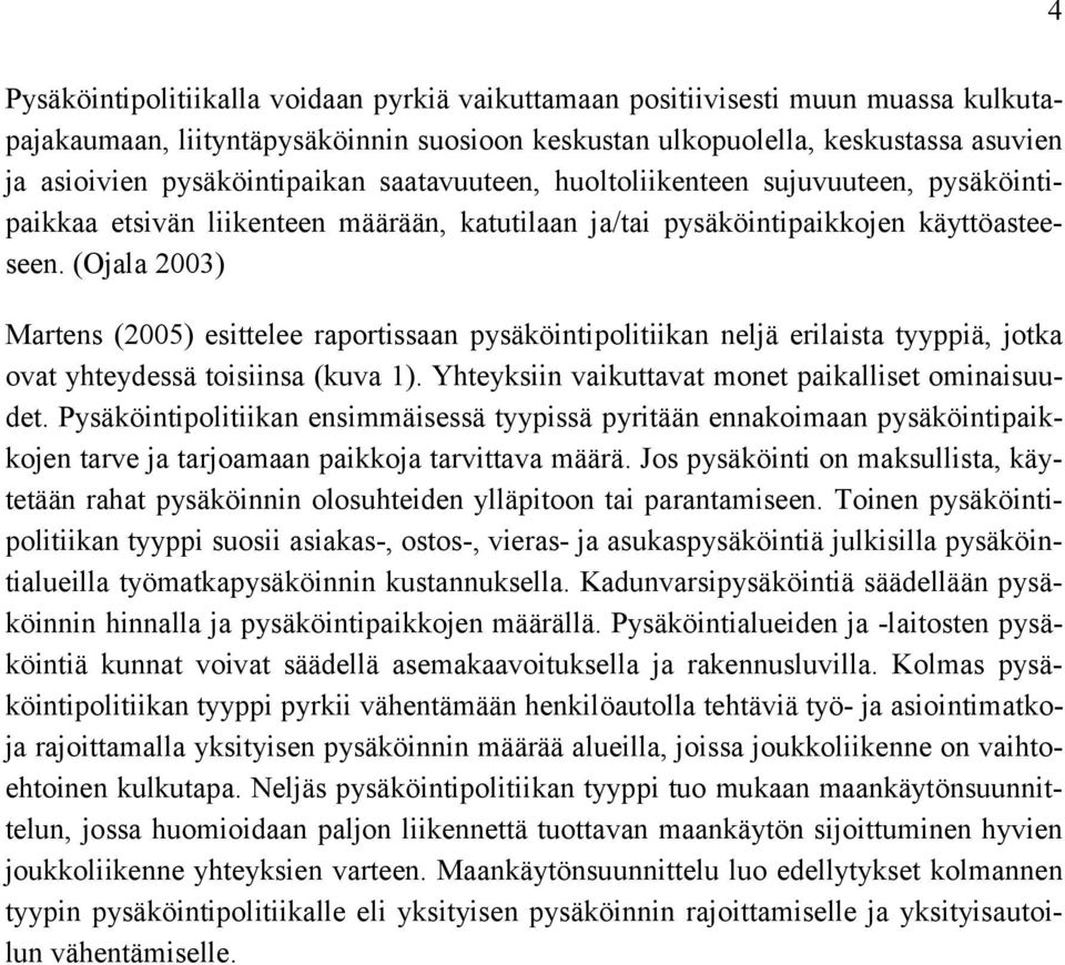 (Ojala 2003) Martens (2005) esittelee raportissaan pysäköintipolitiikan neljä erilaista tyyppiä, jotka ovat yhteydessä toisiinsa (kuva 1). Yhteyksiin vaikuttavat monet paikalliset ominaisuudet.