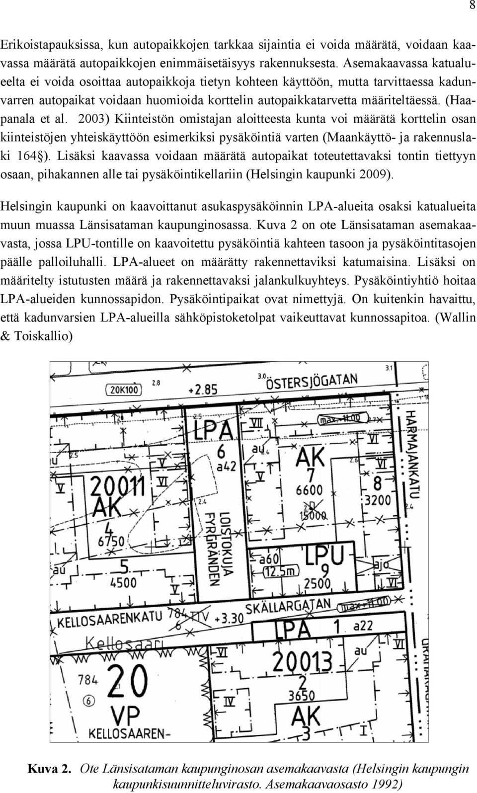 (Haapanala et al. 2003) Kiinteistön omistajan aloitteesta kunta voi määrätä korttelin osan kiinteistöjen yhteiskäyttöön esimerkiksi pysäköintiä varten (Maankäyttö- ja rakennuslaki 164 ).