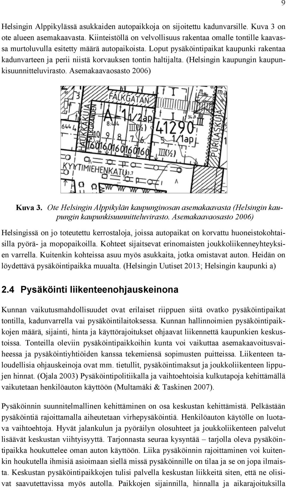 Loput pysäköintipaikat kaupunki rakentaa kadunvarteen ja perii niistä korvauksen tontin haltijalta. (Helsingin kaupungin kaupunkisuunnitteluvirasto. Asemakaavaosasto 2006) Kuva 3.