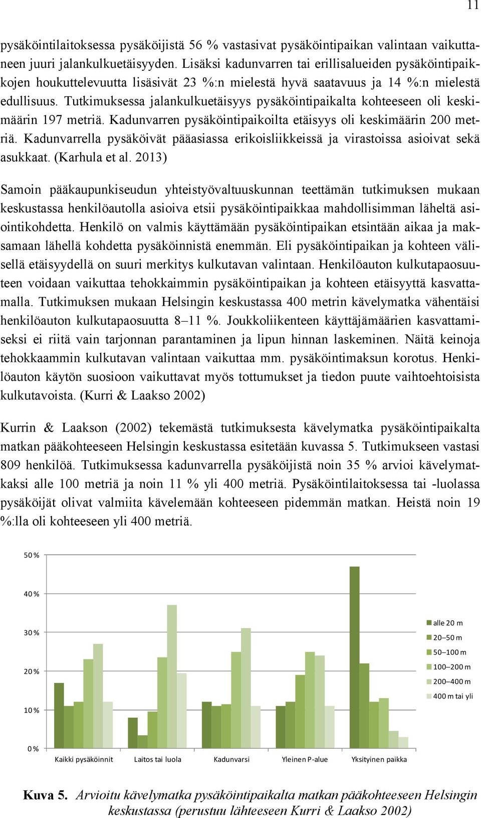 Tutkimuksessa jalankulkuetäisyys pysäköintipaikalta kohteeseen oli keskimäärin 197 metriä. Kadunvarren pysäköintipaikoilta etäisyys oli keskimäärin 200 metriä.