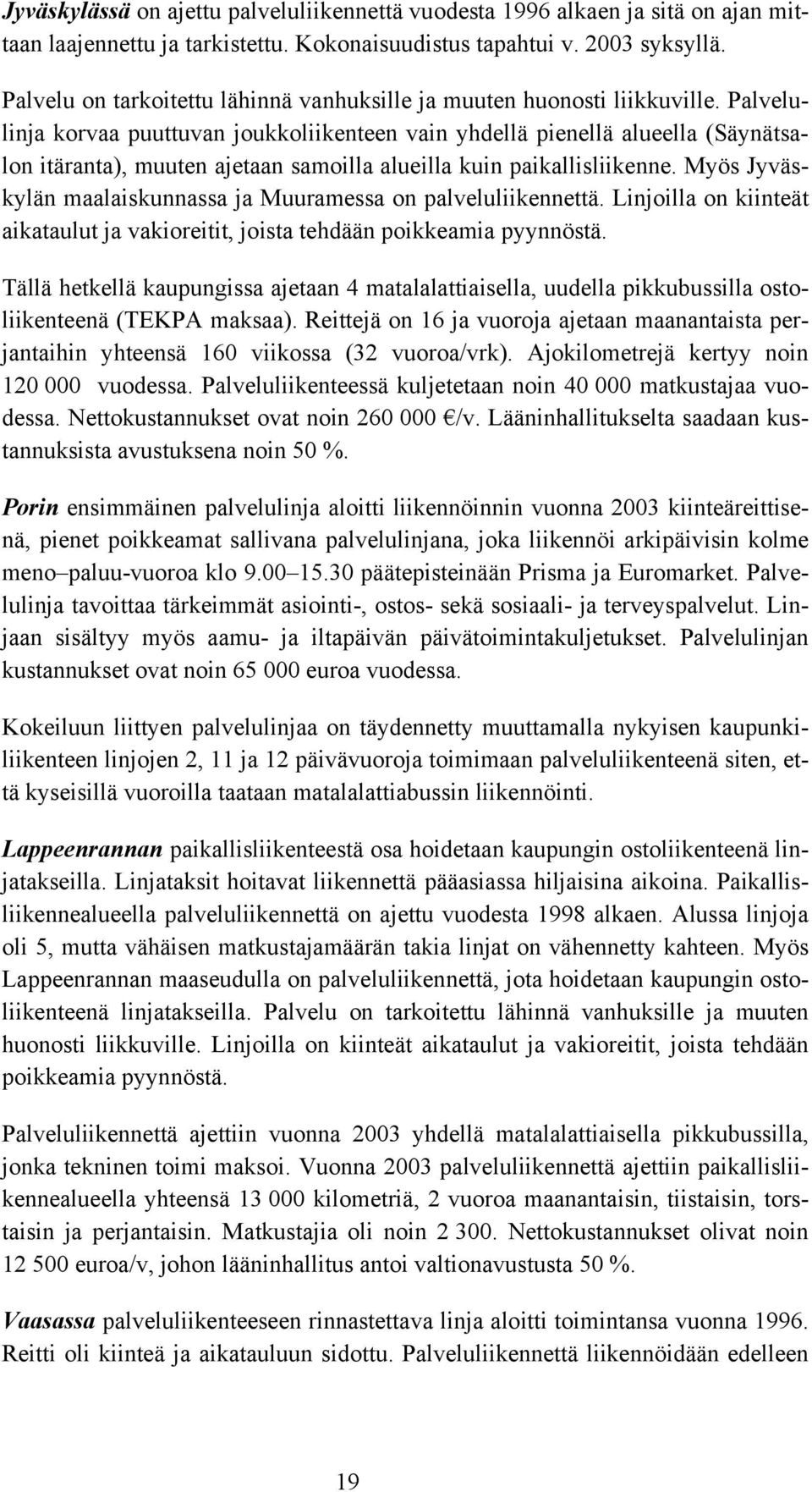 Palvelulinja korvaa puuttuvan joukkoliikenteen vain yhdellä pienellä alueella (Säynätsalon itäranta), muuten ajetaan samoilla alueilla kuin paikallisliikenne.