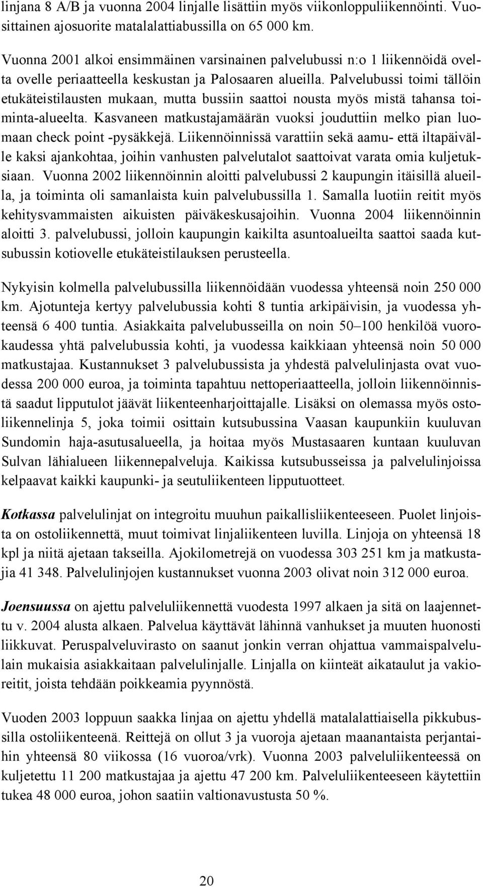 Palvelubussi toimi tällöin etukäteistilausten mukaan, mutta bussiin saattoi nousta myös mistä tahansa toiminta-alueelta.