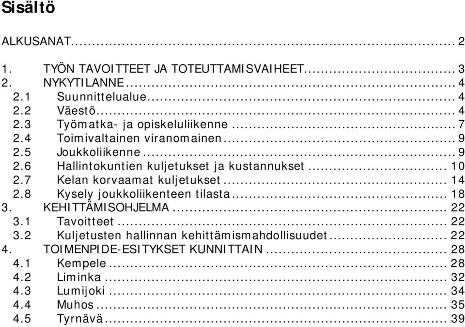 .. 10 2.7 Kelan korvaamat kuljetukset... 14 2.8 3. Kysely joukkoliikenteen tilasta... 18 KEHITTÄMISOHJELMA... 22 3.