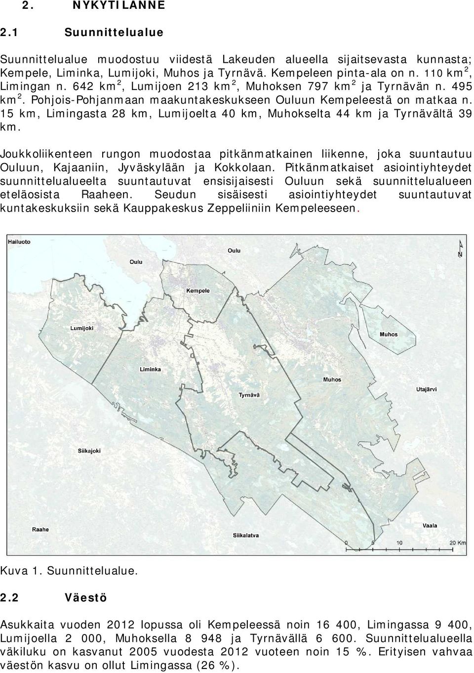 15 km, Limingasta 28 km, Lumijoelta 40 km, Muhokselta 44 km ja Tyrnävältä 39 km.