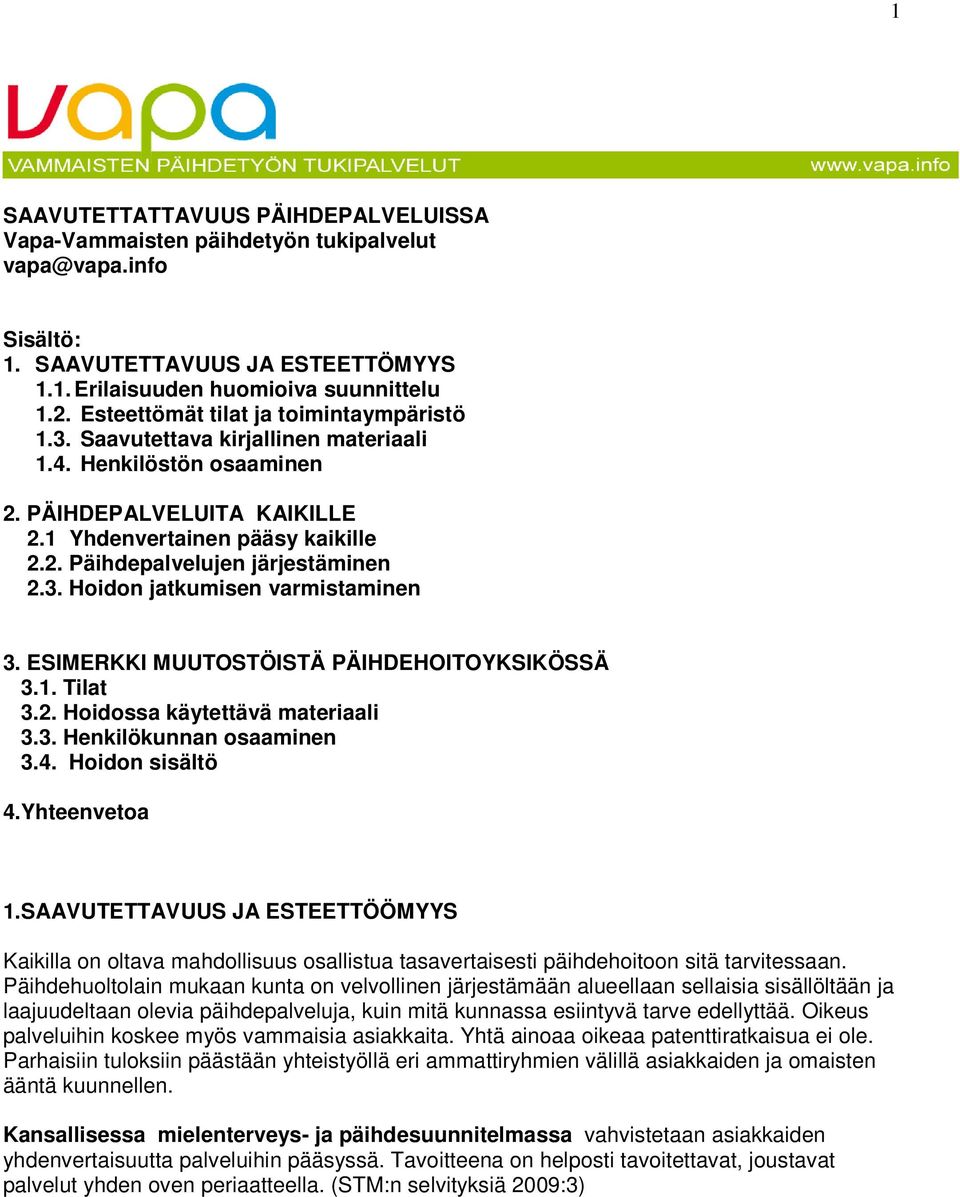 3. Hoidon jatkumisen varmistaminen 3. ESIMERKKI MUUTOSTÖISTÄ PÄIHDEHOITOYKSIKÖSSÄ 3.1. Tilat 3.2. Hoidossa käytettävä materiaali 3.3. Henkilökunnan osaaminen 3.4. Hoidon sisältö 4.Yhteenvetoa 1.