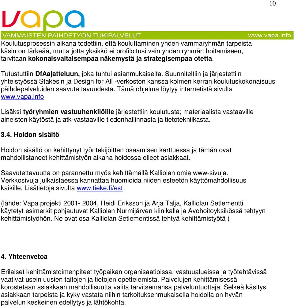 Suunniteltiin ja järjestettiin yhteistyössä Stakesin ja Design for All -verkoston kanssa kolmen kerran koulutuskokonaisuus päihdepalveluiden saavutettavuudesta.