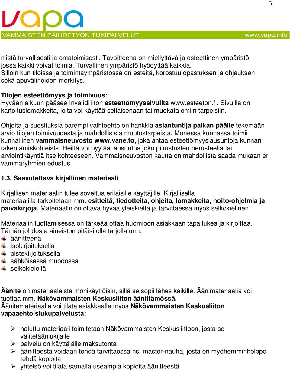 Tilojen esteettömyys ja toimivuus: Hyvään alkuun pääsee Invalidiliiton esteettömyyssivuilta www.esteeton.fi.