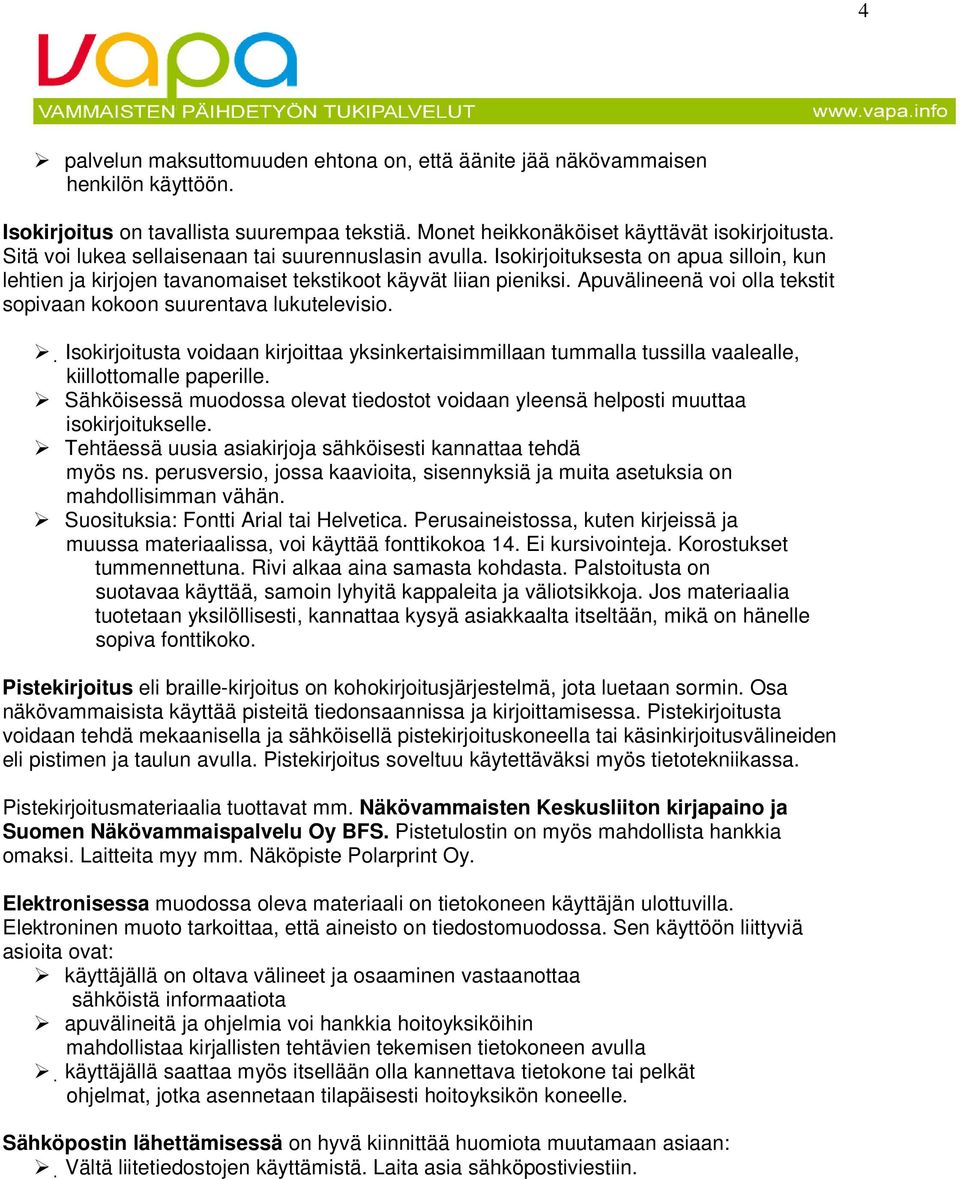 Apuvälineenä voi olla tekstit sopivaan kokoon suurentava lukutelevisio. Isokirjoitusta voidaan kirjoittaa yksinkertaisimmillaan tummalla tussilla vaalealle, kiillottomalle paperille.