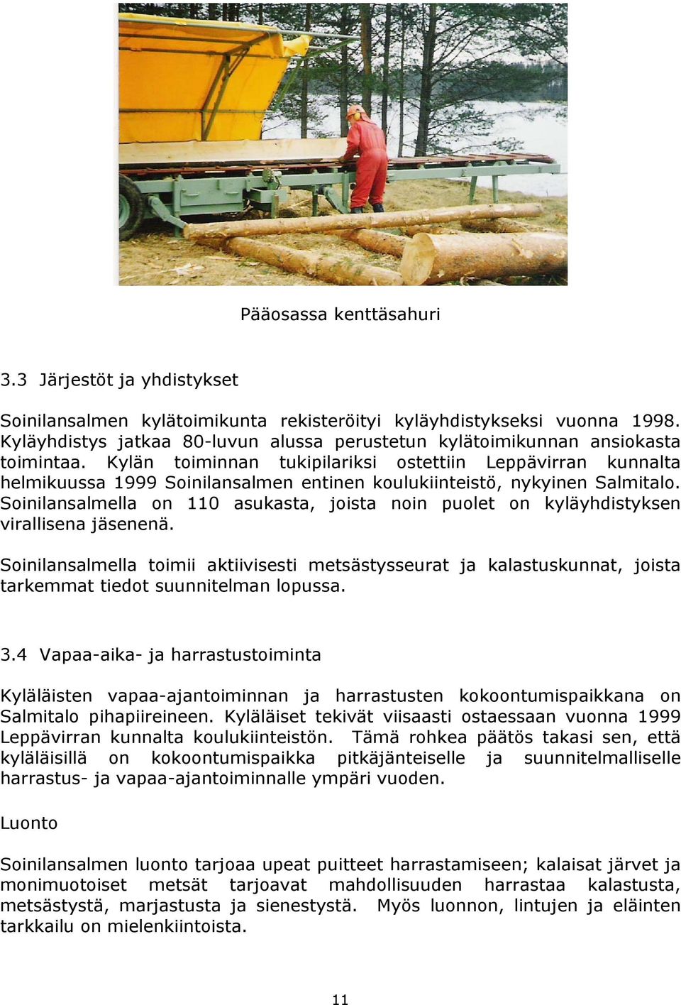 Kylän toiminnan tukipilariksi ostettiin Leppävirran kunnalta helmikuussa 1999 Soinilansalmen entinen koulukiinteistö, nykyinen Salmitalo.