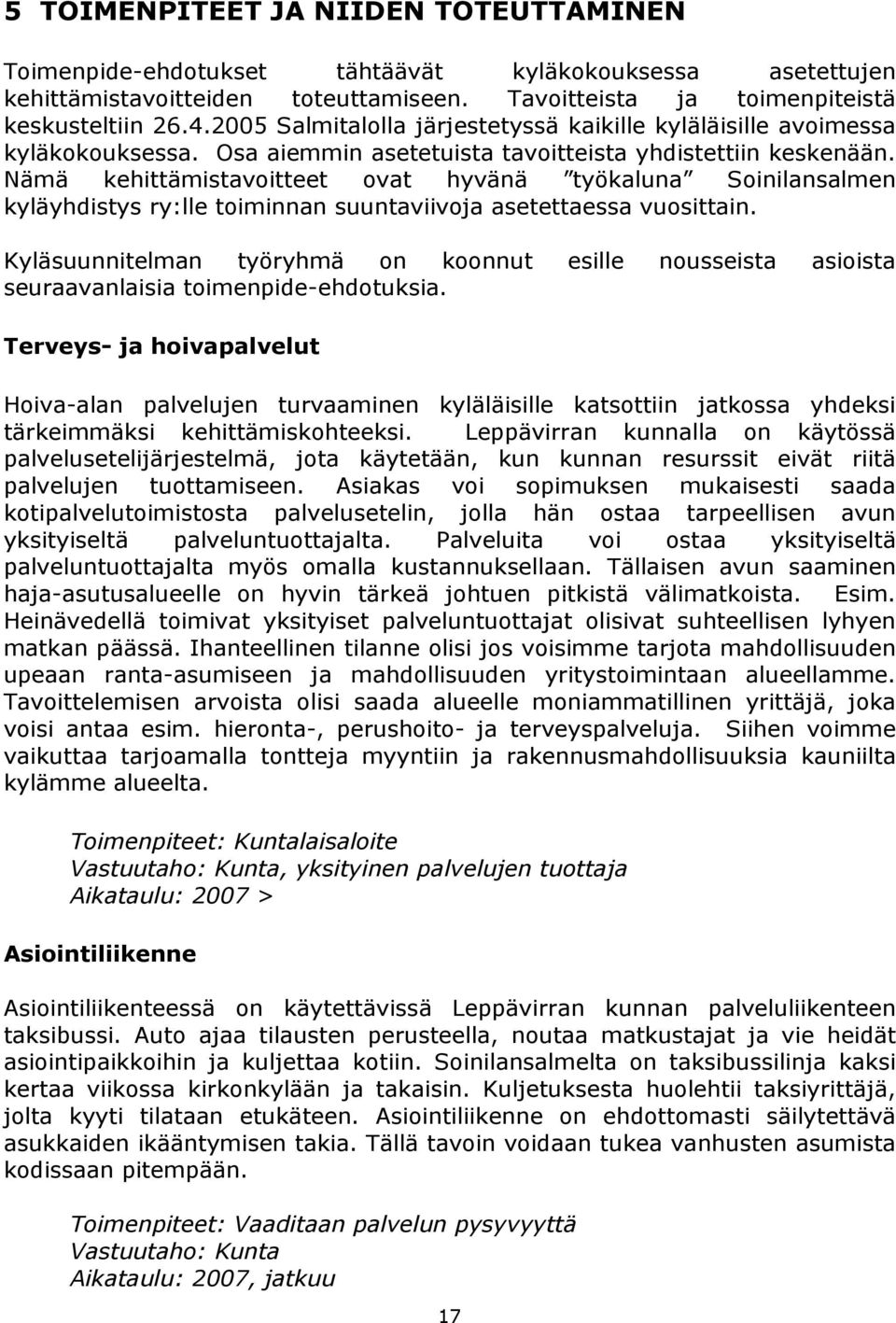 Nämä kehittämistavoitteet ovat hyvänä työkaluna Soinilansalmen kyläyhdistys ry:lle toiminnan suuntaviivoja asetettaessa vuosittain.