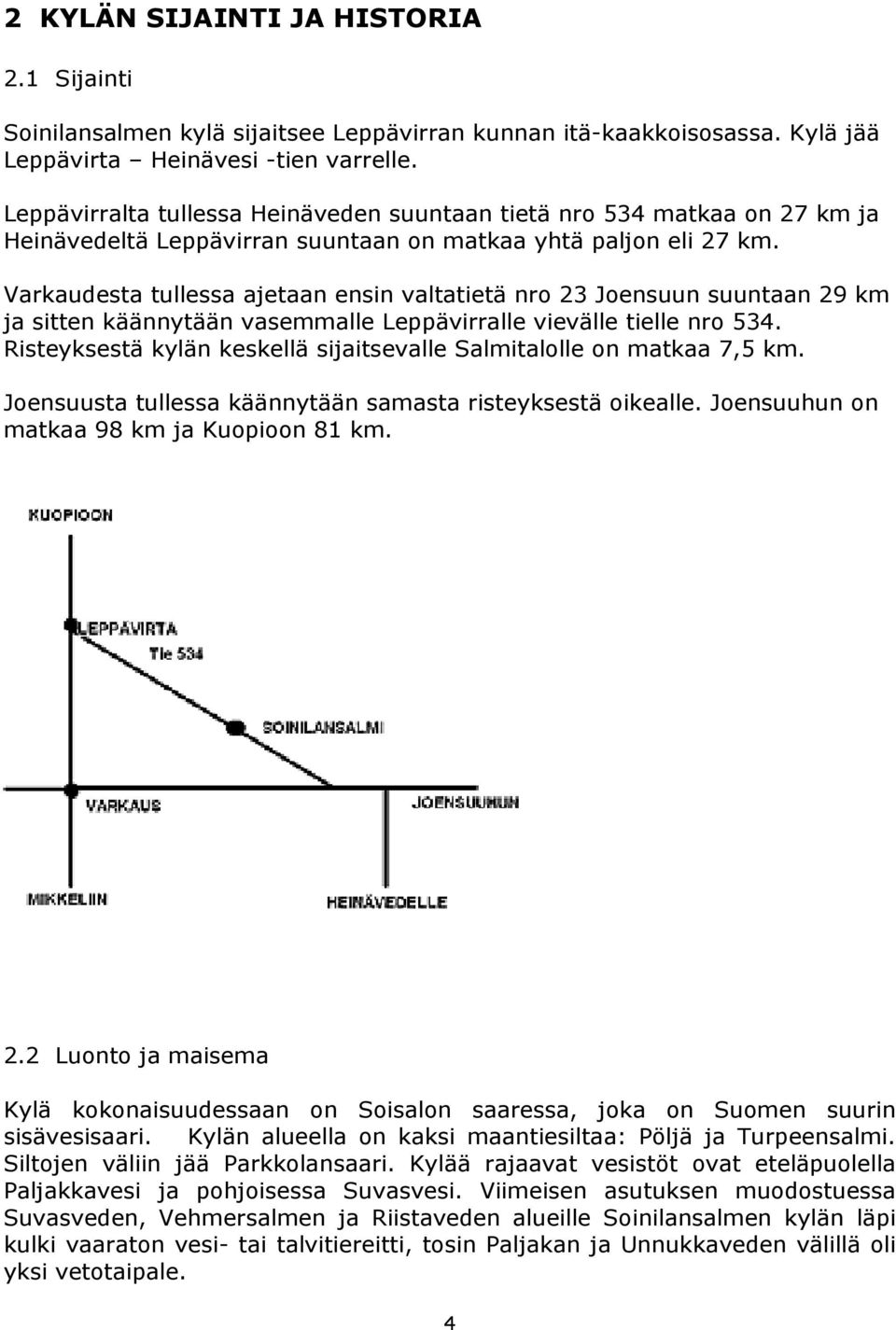 Varkaudesta tullessa ajetaan ensin valtatietä nro 23 Joensuun suuntaan 29 km ja sitten käännytään vasemmalle Leppävirralle vievälle tielle nro 534.