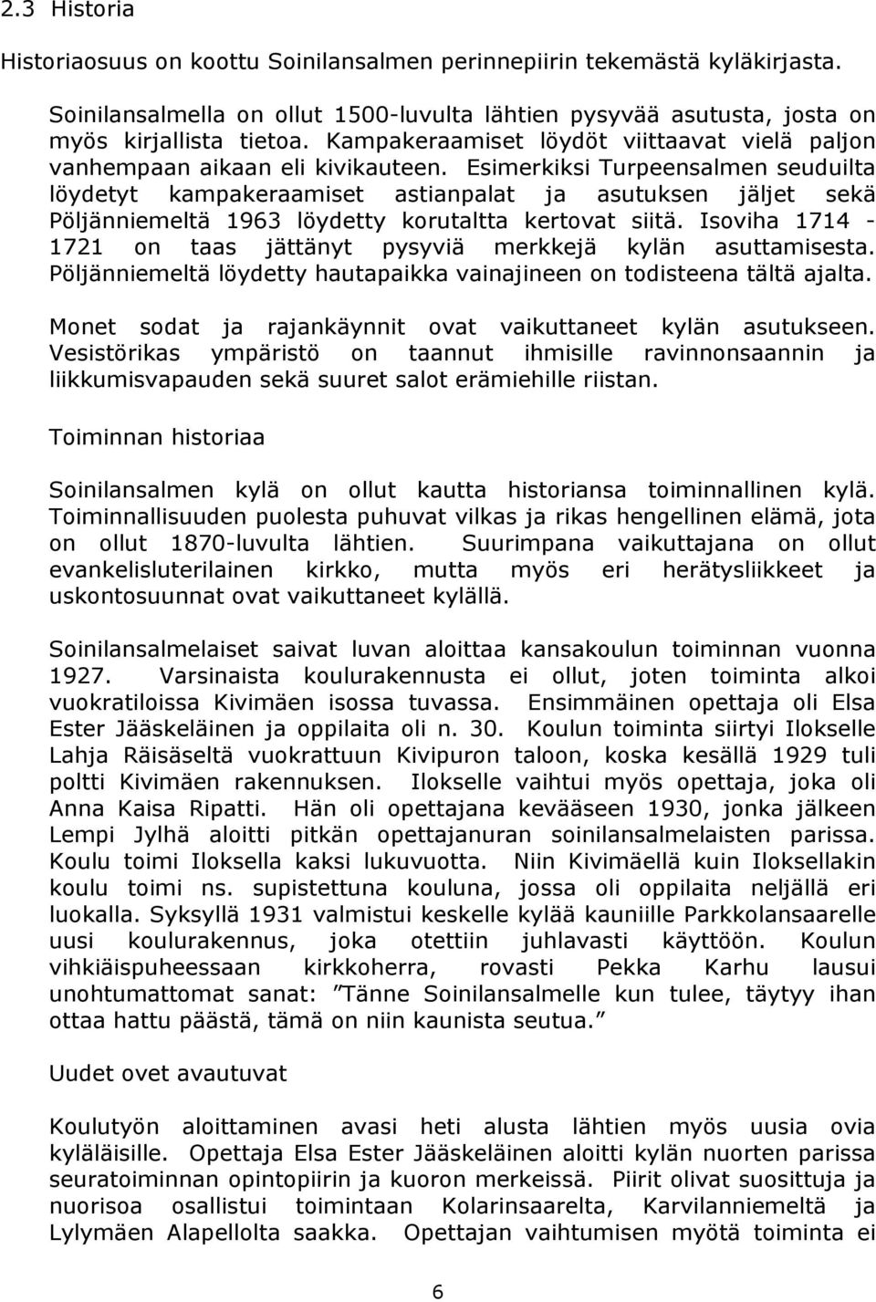 Esimerkiksi Turpeensalmen seuduilta löydetyt kampakeraamiset astianpalat ja asutuksen jäljet sekä Pöljänniemeltä 1963 löydetty korutaltta kertovat siitä.
