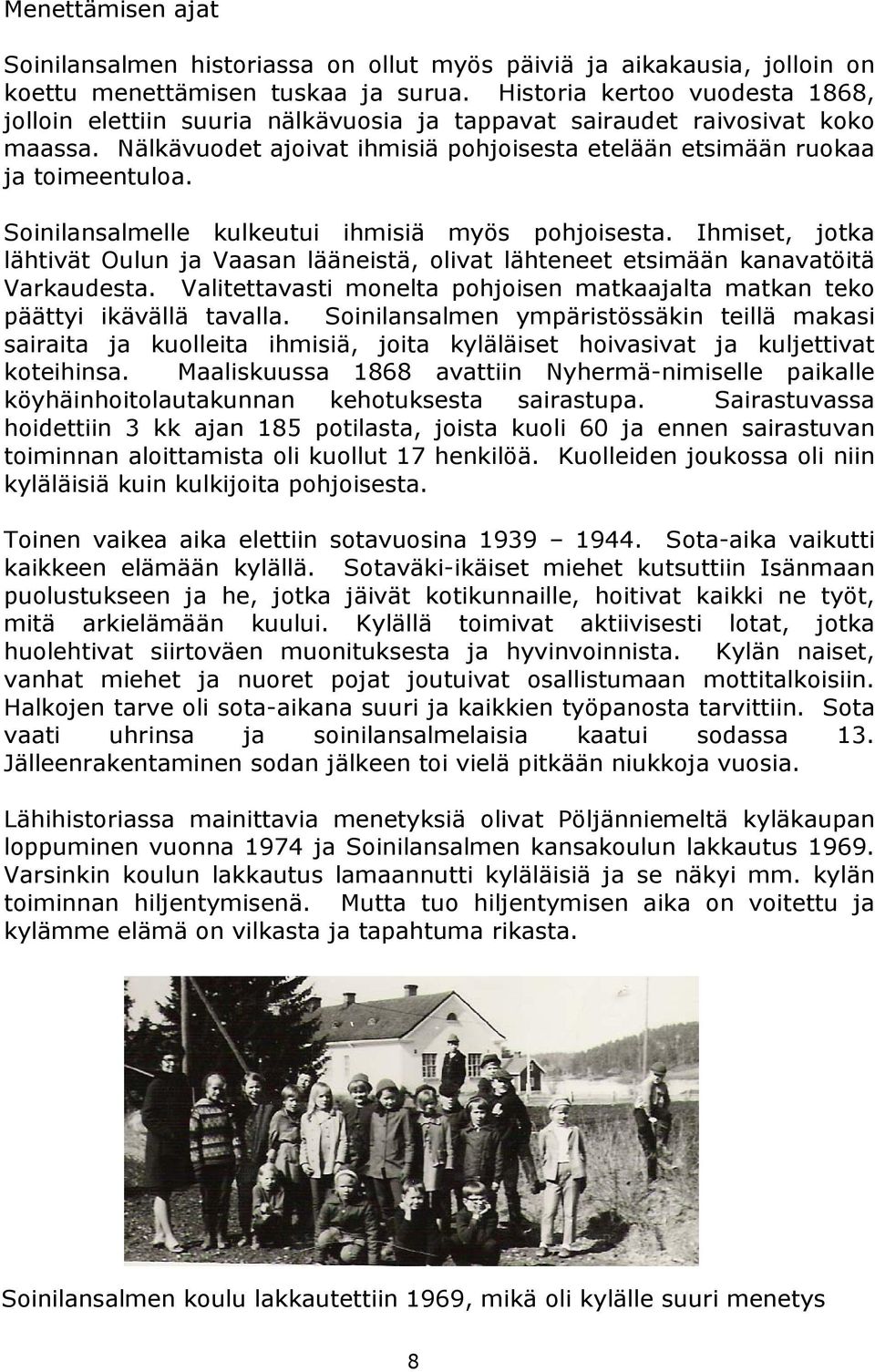 Soinilansalmelle kulkeutui ihmisiä myös pohjoisesta. Ihmiset, jotka lähtivät Oulun ja Vaasan lääneistä, olivat lähteneet etsimään kanavatöitä Varkaudesta.