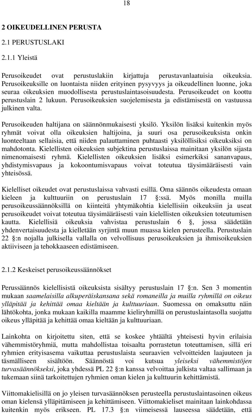 Perusoikeuksien suojelemisesta ja edistämisestä on vastuussa julkinen valta. Perusoikeuden haltijana on säännönmukaisesti yksilö.