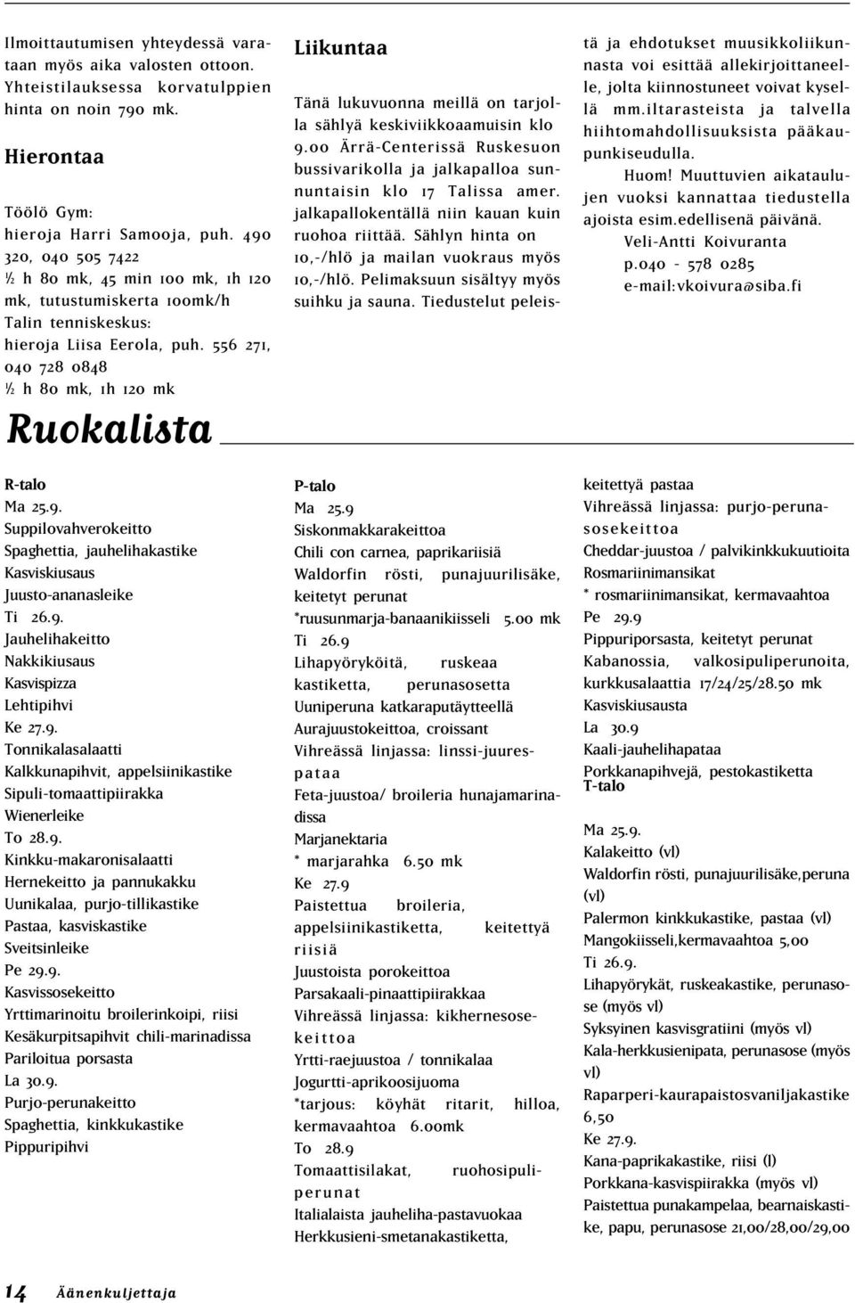 9. Jauhelihakeitto Nakkikiusaus Kasvispizza Lehtipihvi Ke 27.9. Tonnikalasalaatti Kalkkunapihvit, appelsiinikastike Sipuli-tomaattipiirakka Wienerleike To 28.9. Kinkku-makaronisalaatti Hernekeitto ja pannukakku Uunikalaa, purjo-tillikastike Pastaa, kasviskastike Sveitsinleike Pe 29.