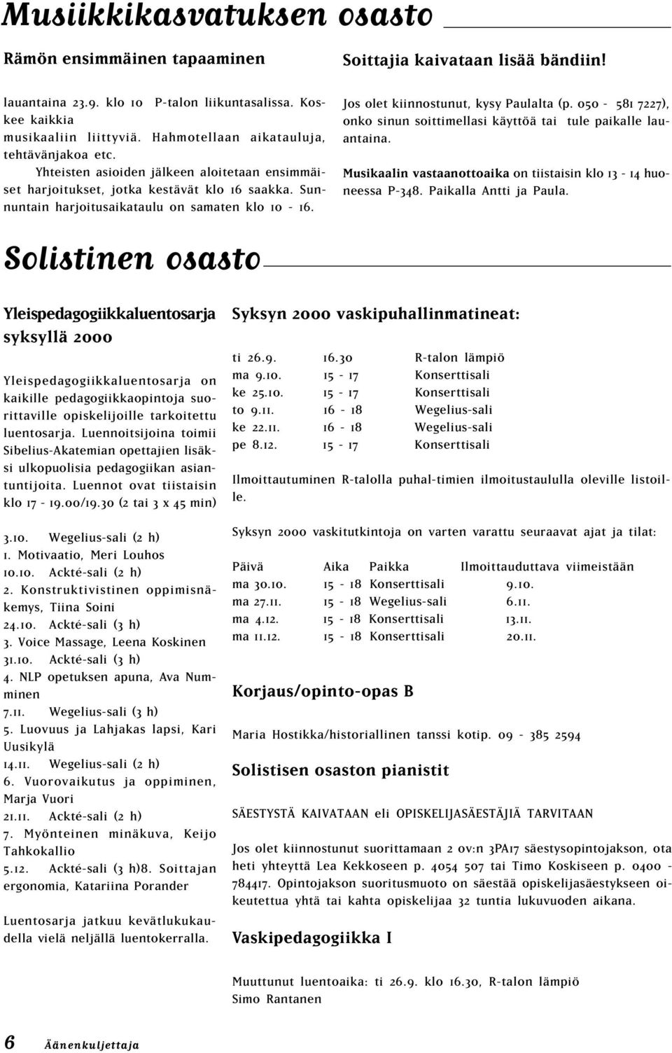 Solistinen osasto Jos olet kiinnostunut, kysy Paulalta (p. 050-581 7227), onko sinun soittimellasi käyttöä tai tule paikalle lauantaina.