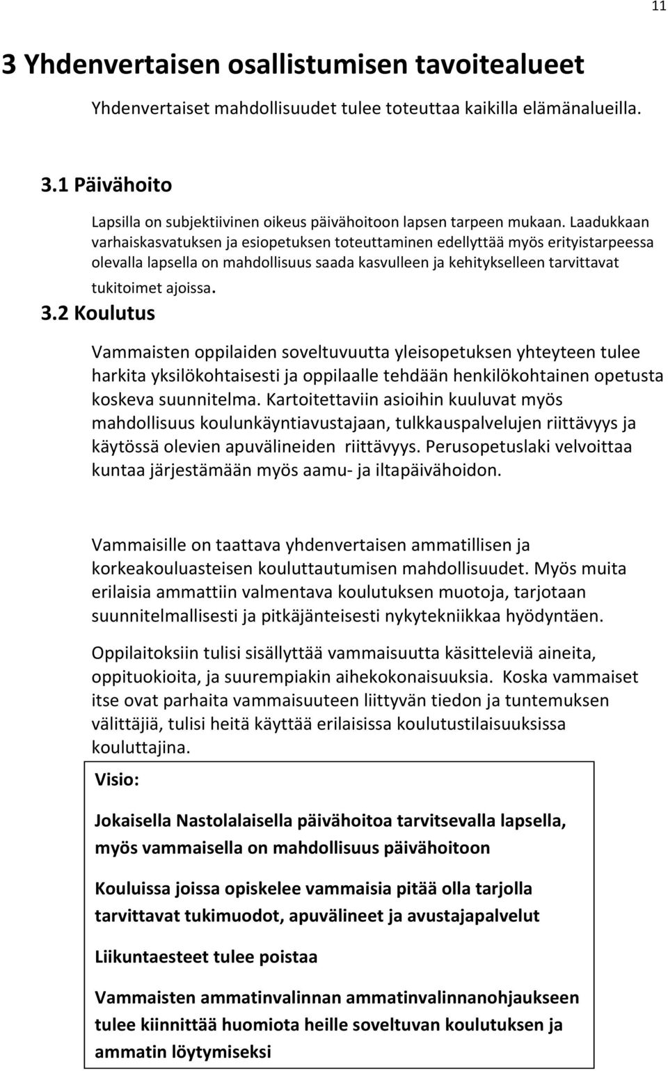 2 Koulutus Vammaisten oppilaiden soveltuvuutta yleisopetuksen yhteyteen tulee harkita yksilökohtaisesti ja oppilaalle tehdään henkilökohtainen opetusta koskeva suunnitelma.