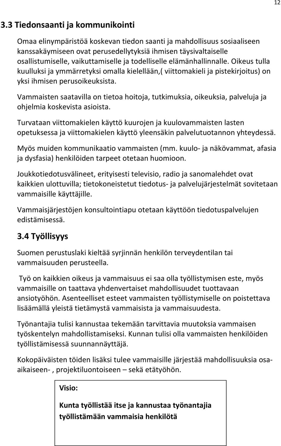 Vammaisten saatavilla on tietoa hoitoja, tutkimuksia, oikeuksia, palveluja ja ohjelmia koskevista asioista.